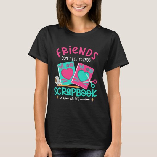 Friend Don't Let Friends Scrapbook Alone Crafters  T-Shirt (Vorderseite)