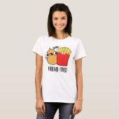 Friend Fried Funny French Fries Pun T-Shirt (Vorne ganz)
