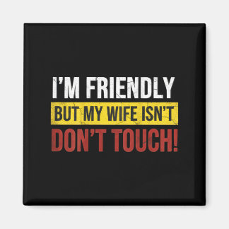 Friendly But Wife Isnt Dont Touch Marriage Humor Magnet