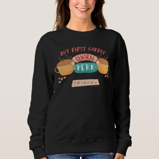 FRIENDS™ | Aber First Coffee - Central Perk Sweatshirt (Vorderseite)