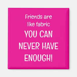 Friends are like fabric magnet