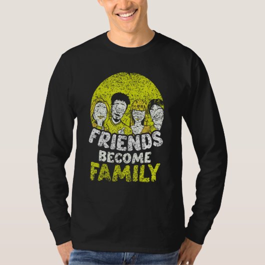 Friends Become Family Sayings Relatives Sarcastic T-Shirt (Vorderseite)