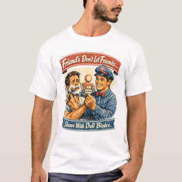 Friends Don’t Let Friends Shave With Dull Blades T-Shirt