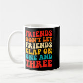 Friends Don't Let Friends Clap On One And Three Re Kaffeetasse (Links)