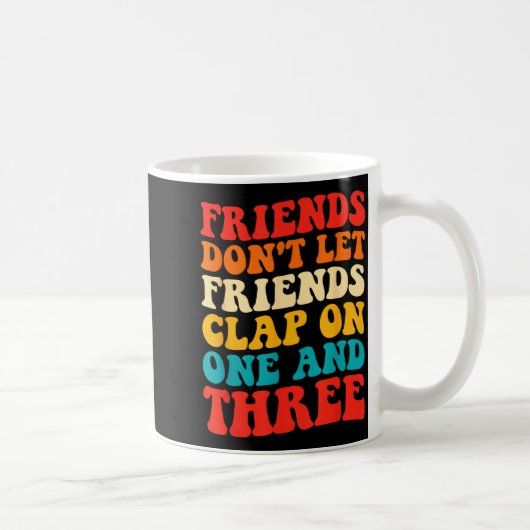Friends Don't Let Friends Clap On One And Three Re Kaffeetasse (Rechts)