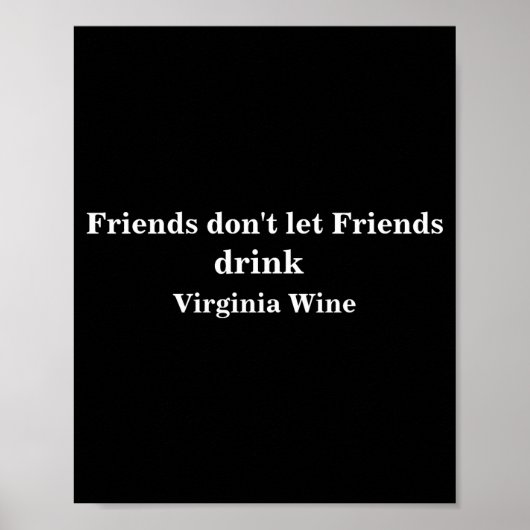 Friends Dont Let Friends Drink Virginia Wine  Poster (Vorne)
