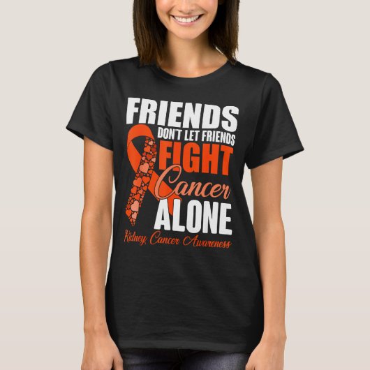 Friends Don't Let Friends Fight Cancer Alone Kidne T-Shirt (Vorderseite)