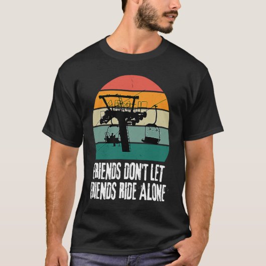 Friends Don't Let Friends Ride Alone on a Ski Lift T-Shirt (Vorderseite)