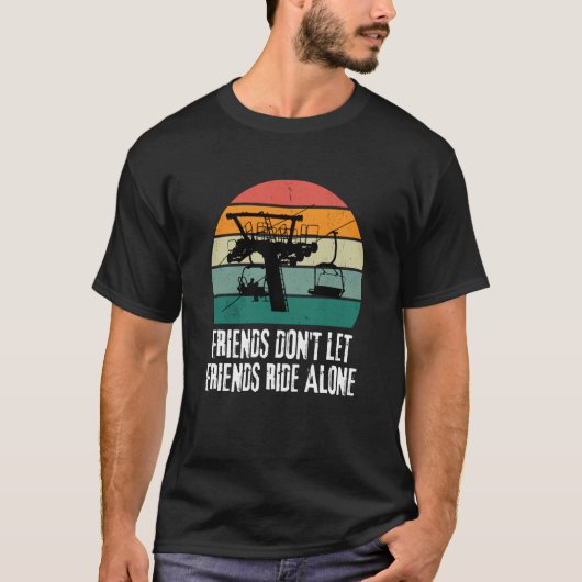 Friends Don't Let Friends Ride Alone on a Ski Lift T-Shirt (Vorderseite)