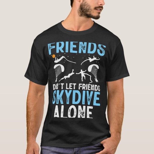 Friends Don't Let Friends Skydive Alone Skydiver S T-Shirt (Vorderseite)