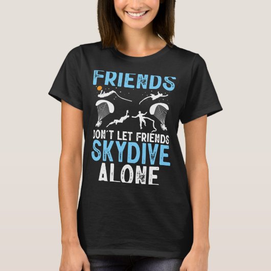 Friends Don't Let Friends Skydive Alone Skydiver S T-Shirt (Vorderseite)