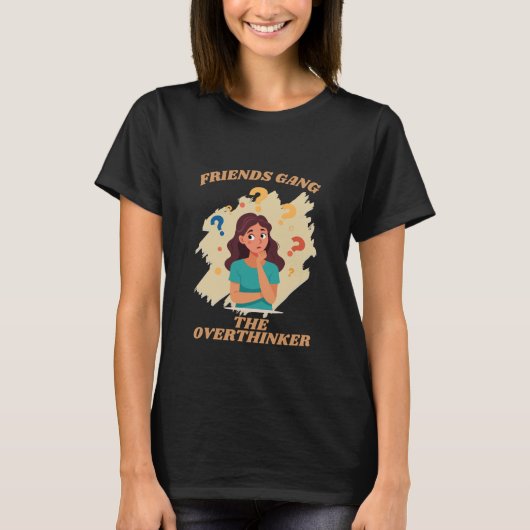 Friends Gang the Overthinker Deep Thinker Geschenk T-Shirt (Vorderseite)