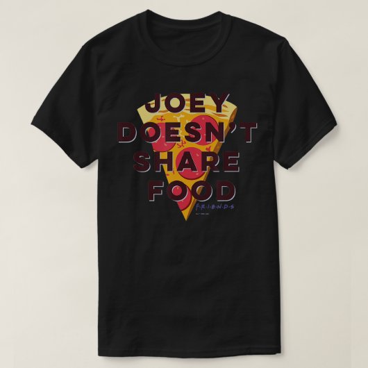 Friends Joey Doesnt Share Food ext Pizza T-Shirt (Design vorne)