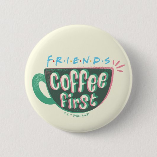 FRIENDS™ | Kaffee zuerst Button (Vorderseite)
