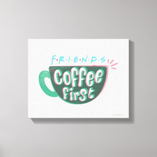 FRIENDS™ | Kaffee zuerst Leinwanddruck (Vorderseite)