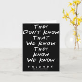 Friends They Don't Know That We Know They Know We  Karte (Gelbe Blume)
