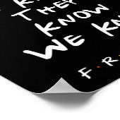 Friends They Don't Know That We Know They Know We  Poster (Ecke)