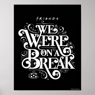 FRIENDS™   We Were on a Break Poster
