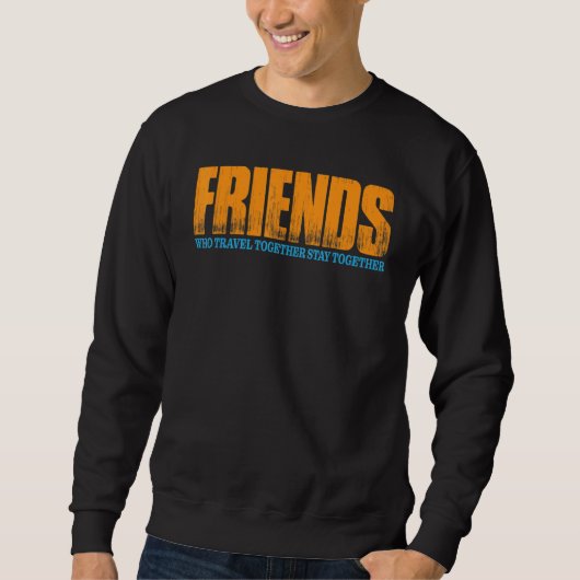 Friends Who Travel Together Stay Together Sweatshirt (Vorderseite)