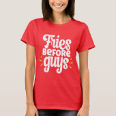 Fries Before Guys Funny Sarcastic  T-Shirt (Vorderseite)