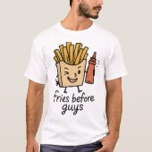 Fries Before Guys T-Shirt (Vorderseite)