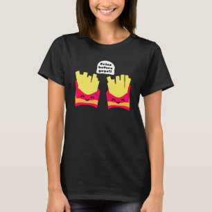 Fries Before Typ! T-Shirt