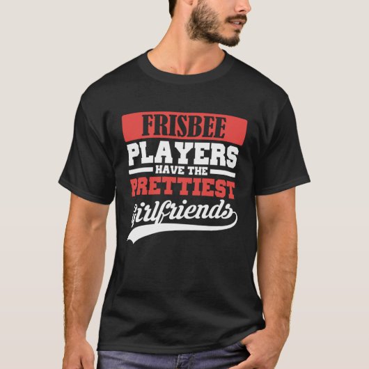 Frisbee players have the prettiest girlfriends T-Shirt (Vorderseite)