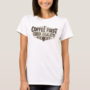 Frische COFEE ZUERST DANN REALITÄT Benutzerdefinie T-Shirt