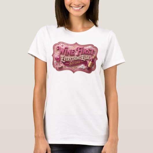 Frische rosa WINE FIRST EVERYTHING ELSE SECOND T-Shirt (Vorderseite)