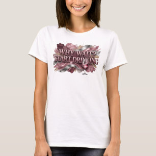 Frisches rotes WHY WAIT START DRINKING Grafik T-Sh T-Shirt