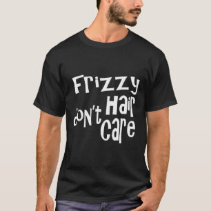 Frizzy Hair Don't care Curly Hair Funny Funny Gesc T-Shirt