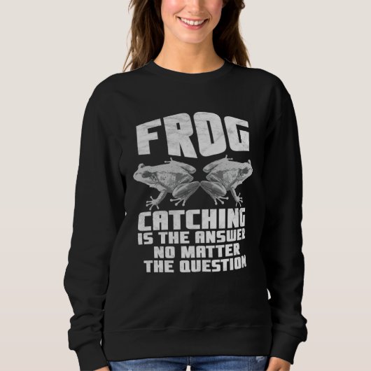Frog Catching Is The Answer No Matter The Question Sweatshirt (Vorderseite)