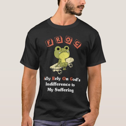 FROG Fully Rely On God's Indifference To My Suffer T-Shirt (Vorderseite)