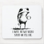 Frog I Have To Say Weird Stuff Or I'll Die Mousepad (Vorne)
