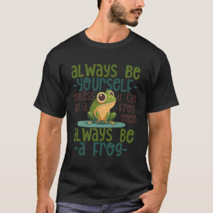 Frog sei selbst, wenn du kein Frosch sein kannst T-Shirt