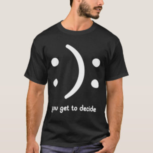 Fröhlich oder traurig, du darfst entscheiden, Lust T-Shirt