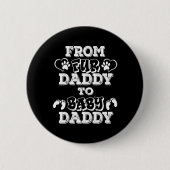From Fur Daddy To Baby Daddy New Dad Pregnancy Ann Button (Vorderseite)