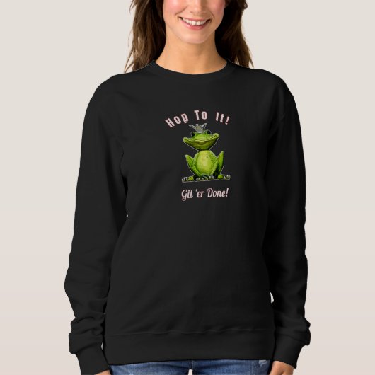 Frosch King Hop zu it Git 'er Fertig Sweatshirt (Vorderseite)