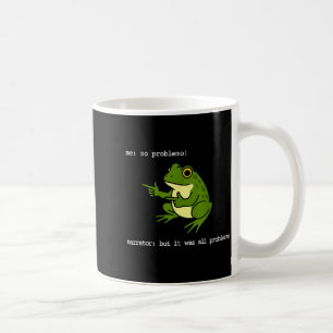 Frosch mir kein Problemo Erzähler, aber es war all Kaffeetasse