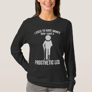 Früher Geld gehabt Jetzt Prothese Bein T-Shirt