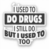 Früher habe ich Drogen gemacht, die ich immer noch Aufkleber (Vorderseite)