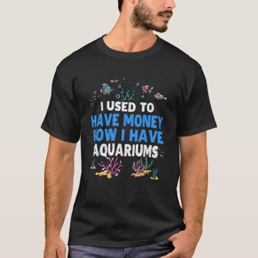 Früher habe ich Geld, jetzt habe ich Aquariums Aqu T-Shirt (Vorderseite)