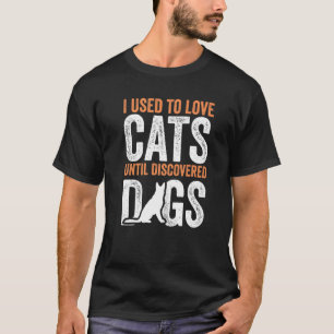 Früher habe ich Katzen Liebe, bis Hunde, die sich T-Shirt