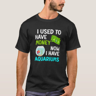 Früher hatte ich Geld, jetzt habe ich Aquarien Aqu T-Shirt