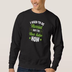 Früher war ich Verheiratet, aber jetzt bin ich vie Sweatshirt
