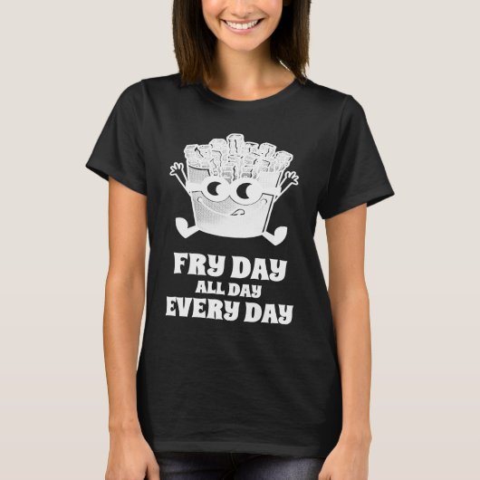 Fry Day All Day Every Day French Fries T-Shirt (Vorderseite)