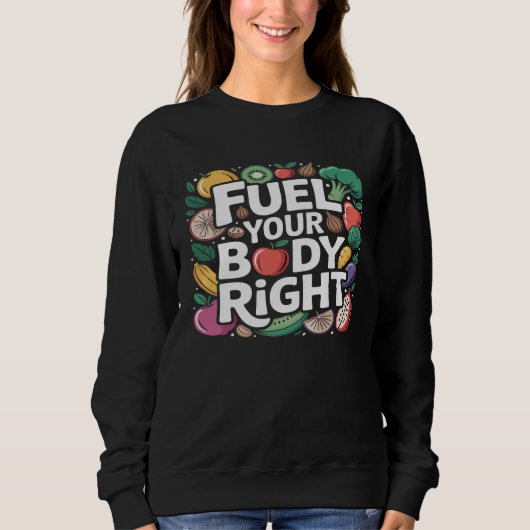 Fuel Your Body Right Healthy Eating Nutrition Sweatshirt (Vorderseite)