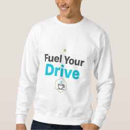 Fuel Your Drive Motivational - Daily Inspiration Sweatshirt