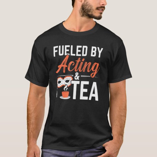 Fueled By Acting And Tea Drinker Performer Artist T-Shirt (Vorderseite)