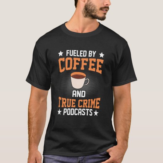 Fueled by Coffee and True Crime Podcasts  22 T-Shirt (Vorderseite)